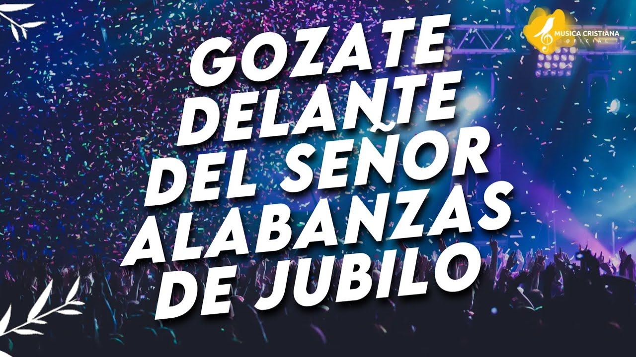 GOZATE DELANTE DEL SEÑOR 🎊 ALABANZAS ALEGRES DE JUBILO 🎊 MUSICA
