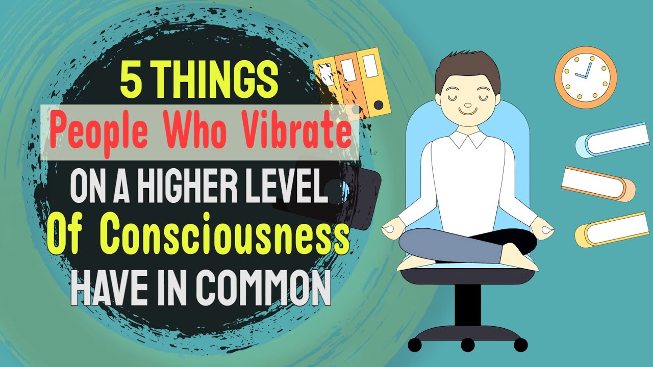 People Who Vibrate On A Higher Level Of Consciousness Have These 5 Things In Common