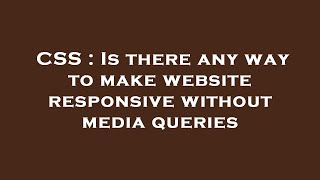 CSS : Is there any way to make website responsive without media queries