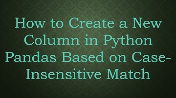 How to Create a New Column in Python Pandas Based on Case-Insensitive Match