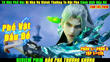 Từ Một Phế Vật Bị Nhà Vợ Khinh Thường Ta Đột Phá Cảnh Giới Đấu Đế | Review Phim Đấu Phá Thương Khung