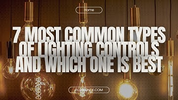 How to 7 Most Common Types of Lighting Controls and Which One is Best | Expert Tips & Ideas