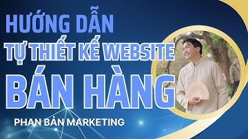 Hướng Dẫn Tự Thiết Kế Website Bán Hàng, Cách Thiết Kế Web Công Ty Chuyên Nghiệp