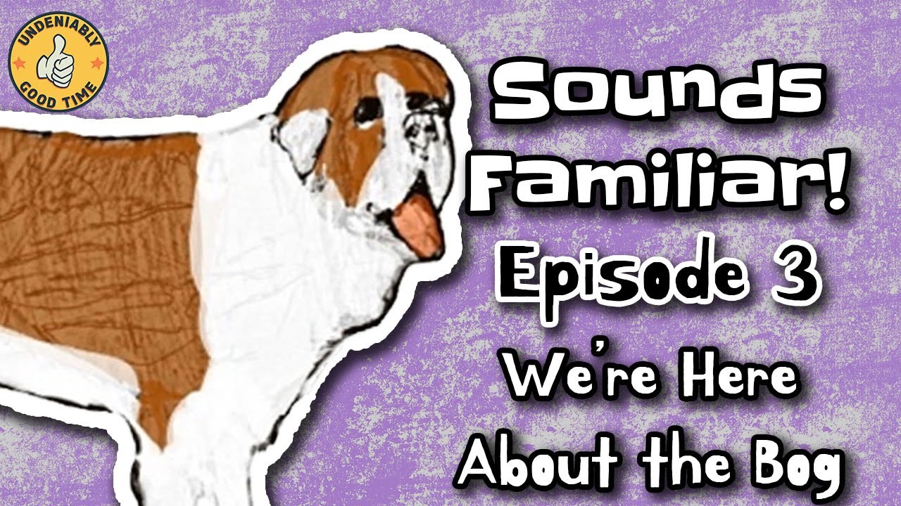 We're Here About the Bog | Sounds Familiar | Roll for Shoes | Undeniably Good Time