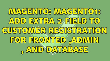 Magento: Magento1: add extra 2 field to customer registration for fronted ,admin , and database
