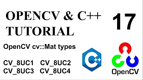 OPENCV & C++ TUTORIALS - 17 | OPENCV cv::Mat types | CV_8UC1CV_8UC2 CV_8UC3 CV_8UC4
