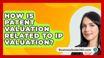 How Is Patent Valuation Related To IP Valuation? - BusinessGuide360.com