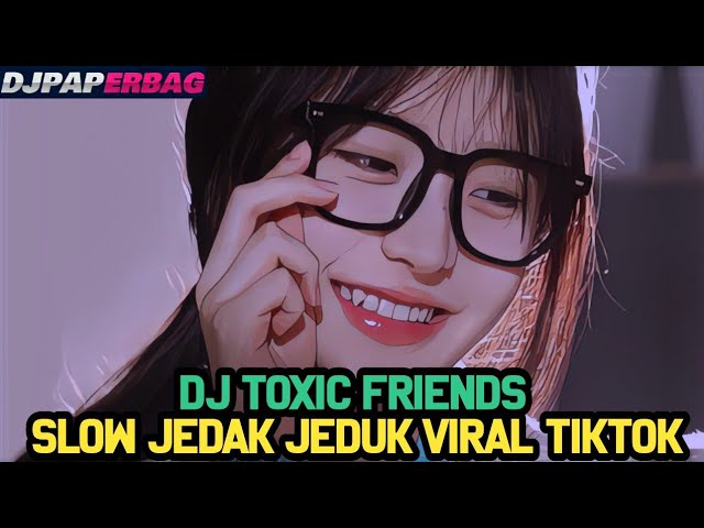 DJ TOXIC FRIENDS SLOW JEDAG JEDUG VIRALL TIKTOK || DJ PAPERBAG class=