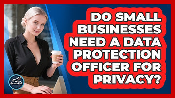 Do Small Businesses Need A Data Protection Officer For Privacy? - The Startup Growth Hub