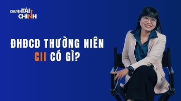 ĐHĐCĐ THƯỜNG NIÊN CII CÓ GÌ? | CHUYỆN TÀI CHÍNH