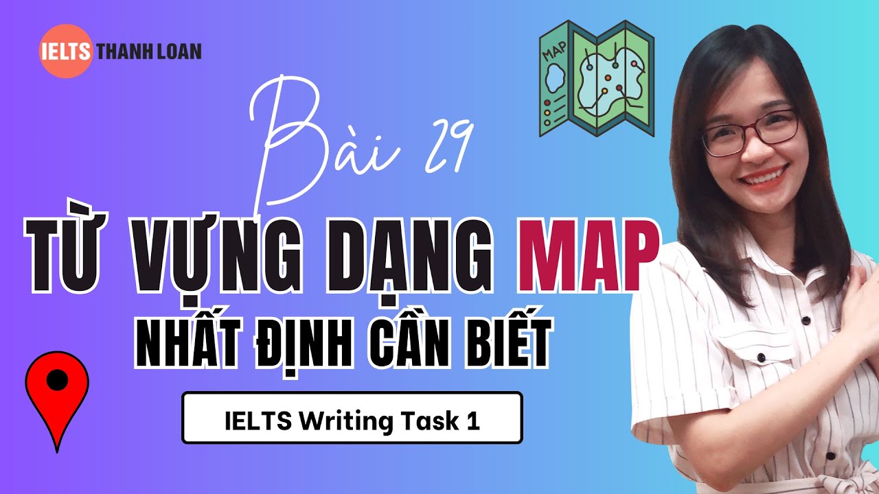 Bài 29: Từ vựng dạng MAP trong IELTS WRITING TASK 1 siêu chi tiết rõ ràng | IELTS Thanh Loan