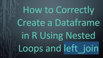 How to Correctly Create a Dataframe in R Using Nested Loops and left_join