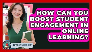 How Can You Boost Student Engagement In Online Learning? - Aspiring Teacher Guide