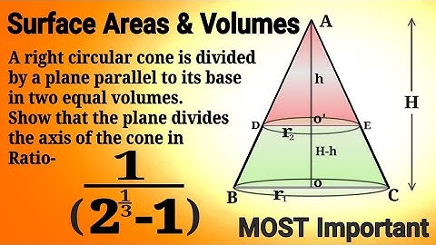 A  right circular cone is divided by a plane parallel to its base in two equal volumes in what ratio