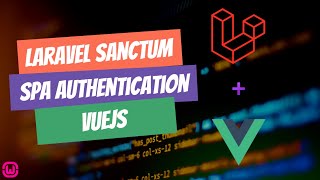 #10 - Laravel Sanctum and Vue.js - SPA Authentication - User Account Registration