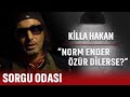 KİLLA HAKAN : NORM ENDER ÖZÜR DİLERSE? | SORGU ODASI