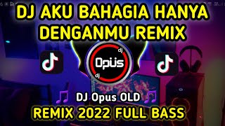 DJ AKU BAHAGIA HANYA DENGANMU REMIX TERBARU FULL BASS DJ Opus