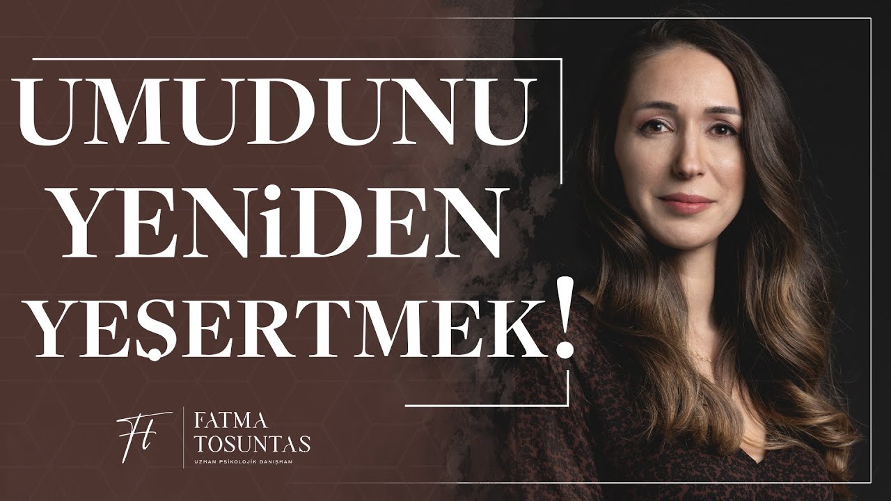 Umudu Yeniden Yeşertmek | | Uzman Psikolojik Danışman Fatma Tosuntaş
