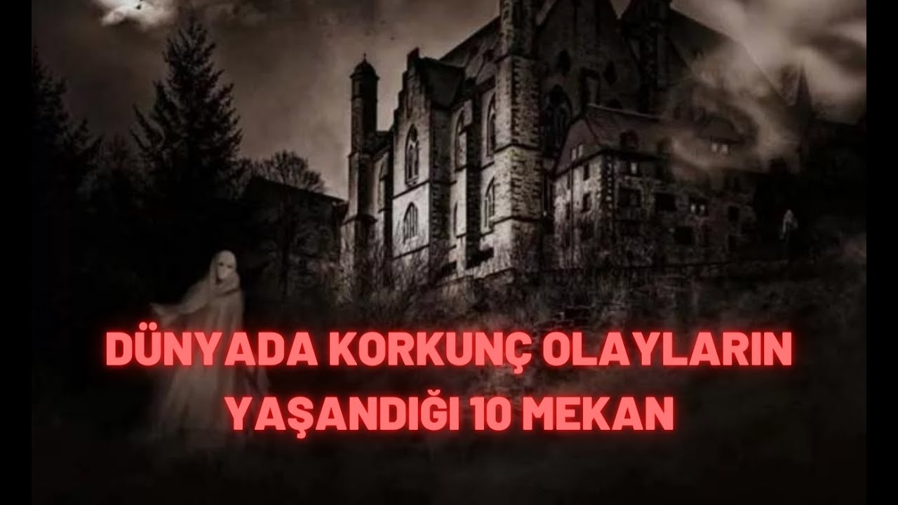 DÜnyada KorkunÇ Olaylarin YaŞandiĞi 10 Mekan İlgİnÇ Olaylar ŞaŞirtici Bİlgİler Paranormal