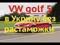 VW golf 5 в Украину без растаможки