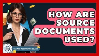 How Are Source Documents Used? - Tax and Accounting Coach
