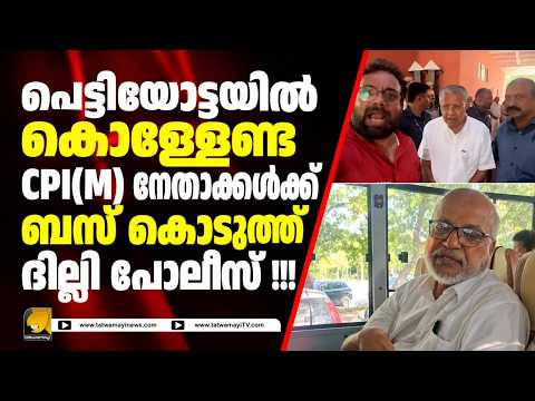 പെട്ടിയോട്ടയ്ക്ക് പകരം ബസ് യാത്ര! CPI(M) നേതാക്കൾക്ക് ദില്ലി പോലീസിന്റെ ‘സ്പെഷ്യൽ സർവീസ്’ 😂