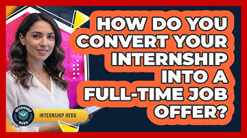 How Do You Convert Your Internship Into A Full-time Job Offer? - Internship Hero