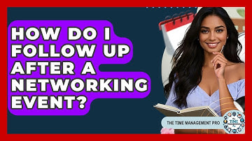 How Do I Follow Up After A Networking Event? - The Time Management Pro
