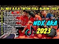 NDX AKA FULL ALBUM TERBAIK SEPANJANG MASA TERBARU 2023 DJ JAWA TERBARU FULLBASS JEDAG JEDUG TIK TOK