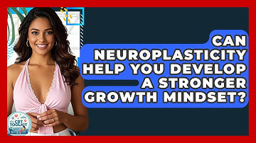 Can Neuroplasticity Help You Develop A Stronger Growth Mindset? - CBT Toolkit