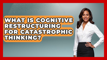 What Is Cognitive Restructuring For Catastrophic Thinking? - Cognitive Therapy Hub