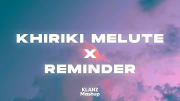 Khiriki Melute x Reminder - New Assamese KLANZ Mashup 2023