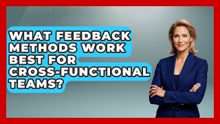What Feedback Methods Work Best for Cross-Functional Teams? | Modern Manager Toolbox News