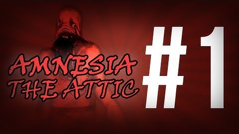 Horror Games - Amnesia the Dark Descent gameplay - Custom map: "The Attic" Part 1 "You never said it was...!"