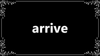 Arrive - Definition and How To Pronounce