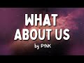 &quot;What About Us&quot; by P!NK (Lyrics)