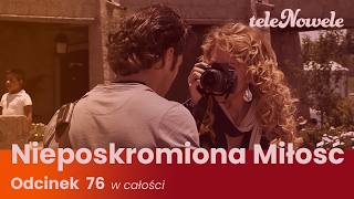 Nieposkromiona Miłość | Odcinek 76 | Cały Odcinek