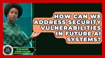 How Can We Address Security Vulnerabilities In Future AI Systems?