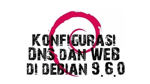 Konfigurasi DNS dan WEB di Debian 9.6.0