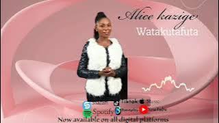 Watakutafuta official audio Alice kazige.