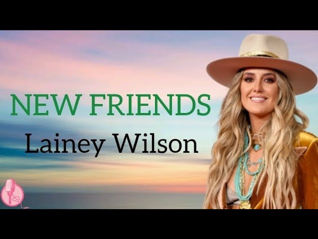 New Friends Lyrics by Lainey Wilson