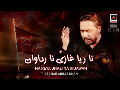 Noha - Na Reya Ghazi (A.S) Na Ridawan - Asghar Abbas Khan - 2019