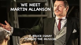 Martin Allanson -  J. Bruce Ismay (Titanic the Musical)