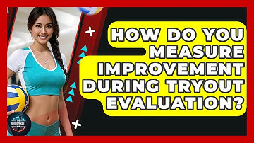 How Do You Measure Improvement During Tryout Evaluation? - The Volleyball Hub