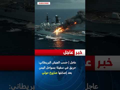 عاجل حسب الجيش البريطاني حريق في سفينة بسواحل اليمن بعد إصابتها صاروخ حوثي