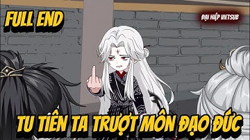 FULL END | Tu Tiên Ta Trượt Môn Đạo Đức | Đại Hiệp vietsub