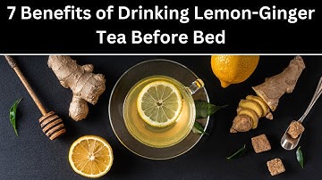 7 Benefits of Drinking Lemon-Ginger Tea Before Bed!