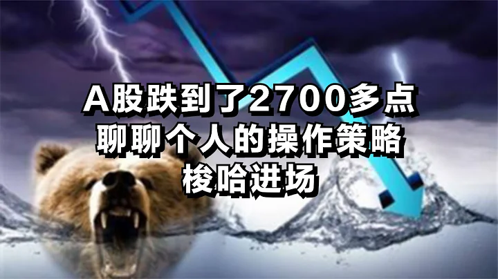 A股跌到了2700多点，聊聊个人的操作策略，梭哈进场！ - 天天要闻