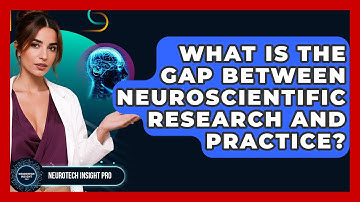 What Is The Gap Between Neuroscientific Research And Practice? - Neurotech Insight Pro
