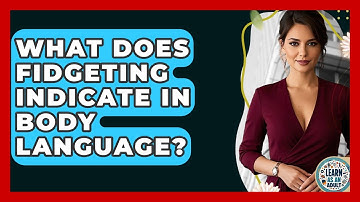 What Does Fidgeting Indicate In Body Language? - Learn As An Adult